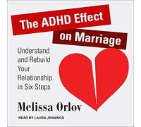 The ADHD Effect on Marriage: Understand and Rebuild Your Relationship in Six Steps
