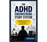 THE ADHD ENGINEERING STUDY SYSTEM: How Engineering Students Can Beat Procrastination, Focus Faster & Study Without Burnout