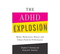 The ADHD Explosion: Myths, Medication, Money, and Today's Push for Performance