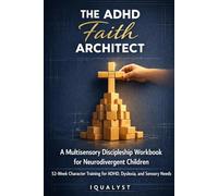 The ADHD Faith Architect: A Multisensory Discipleship Workbook for Neurodivergent Children: 52-W haracter Training for ADHD, Dyslexia, and Sensory Needs