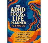 The ADHD Focus & Life Planner for Adults: A 12-Month Weekly Organizer with Budget Sheets, Habit Trackers, Reflections & Executive Function Support
