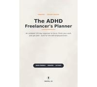 The ADHD Freelancer's Planner: An Undated 120-Day Organizer to Focus, Finish Your Work & Get Paid - Built for the Self-Employed Brain