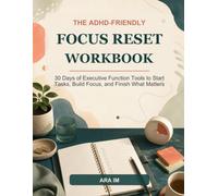 The ADHD-Friendly Focus Reset Workbook: 30 Days of Executive Function Tools to Start Tasks, Build Focus, and Finish What Matters