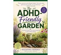 The ADHD-Friendly Garden: A Practical Guide to Low-Stress Gardening for Busy, Brilliant Minds
