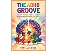 The ADHD Groove: A Sensory-Friendly Guide to Mastering Rhythm, Coordination, and Focus