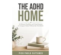 The ADHD Home: 10-Minute Checklists and Visual Systems to Conquer Clutter Without the Overwhelm