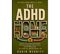 The ADHD Home: Why the Mess Keeps Coming Back, and How to Manage Clutter, Chores, and the Mental Load with an ADHD Brain