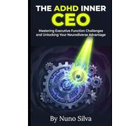 The ADHD Inner CEO: Mastering Executive Function Challenges and Unlocking Your Neurodiverse Advantage