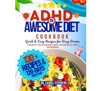 THE ADHD IS AWESOME DIET COOKBOOK: Quick & Easy Recipes for Busy Brains: 130+ Fun, Focus-Friendly Meals, 120-Day Meal Plan, and Food Hacks … Fueled by the Hilariously Spot-On Wisdom of Penn Holderness