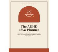 The ADHD Meal Planner: Undated Meal Plans, Grocery Lists & Low-Effort Food Ideas for the Neurodivergent Brain - Eat by Your Energy, Not by Guilt