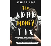 THE ADHD MONEY FIX: Proven Systems to Stop Impulsive Spending, Build Emergency Savings, and Become Financially Secure