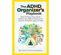 The ADHD Organizer's Playbook: Quick & Dirty Daily Hacks: Instant, Low-Effort Solutions for Teens to Declutter Space & Mind
