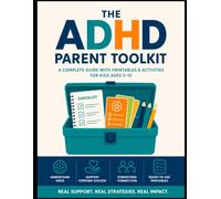 The ADHD Parent Toolkit: Practical Strategies, Daily Routines & 132 Printable Tools to Help Your Child Ages 5-10 Build Focus, Independence, and Lasting Family Systems