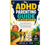 The ADHD Parenting Guide for Kids Ages 6-12: Step by Step Strategies to improve Focus, Reduce Tantrums, Build Discipline, and Support Your Child without Telling (with Simple Daily Routines)