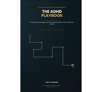 The ADHD Playbook: A Field Guide to Understanding, Managing, and Thriving with ADHD in Work, Leadership, and Life