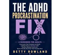 The ADHD Procrastination Fix: A Workbook for Adults: Overcome Task Paralysis and Build Lasting Focus in 30 Days with Science-Backed Tools & Brain-Friendly Routines That Actually Stick