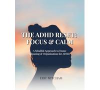 The ADHD Reset: Focus & Calm: A Mindful Approach to Home Cleaning & Organization for ADHD