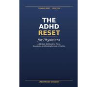 The ADHD Reset for Physicians: A 12-Week Workbook for Focus, Boundaries, and Beating Burnout in Practice