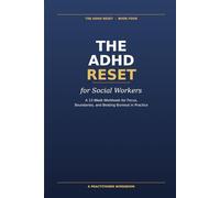 The ADHD Reset for Social Workers: A 12-Week Workbook for Focus, Boundaries, and Beating Burnout in Practice