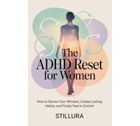 The ADHD Reset for Women: How to Rewire Your Mindset, Create Lasting Habits, and Finally Feel in Control