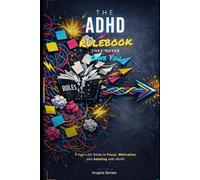 The ADHD Rulebook They Never Gave You: A Real-Life Guide to Focus, Motivation, and Adulting with ADHD