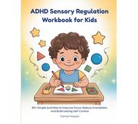 The ADHD Sensory Regulation Workbook for Kids: Help Kids with ADHD Stay Calm, Improve Focus, and Manage Sensory Overload with Simple Daily Activities