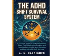 The ADHD Shift Survival System: A Practical Guide to Time Management, Sleep, Food, Medication Tracking, and Executive Function for Night, Rotating, and Unpredictable Shift Workers