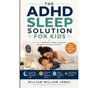 THE ADHD SLEEP SOLUTION FOR KIDS: A 4-W edtime-to-Wake-Up System for Brains That Won’t Shut Off
