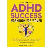 The ADHD Success Workbook for Women: Easy 10-Minute Tools to Strengthen Executive Functioning, Manage Stress and Emotions, Beat Overwhelm, and Thrive with ADHD Every Day