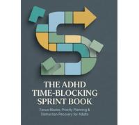 The ADHD Time-Blocking Sprint Book: Focus Blocks, Priority Planning & Distraction Recovery for Adults