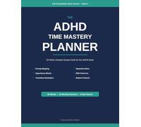 The ADHD Time Mastery Planner: A 52-Week Undated System with Energy Mapping, Hyperfocus Blocks, Transition Reminders, Dopamine Menu, and Weekly Restart Protocol for Adults with ADHD
