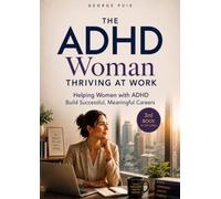 The ADHD Woman: Thriving At Work: Helping Women with ADHD Build Successful, Meaningful Careers