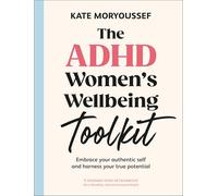 The ADHD Women's Wellbeing Toolkit: Harnessing Your Brain, Utilising Your Potential and Sustaining Your Energy