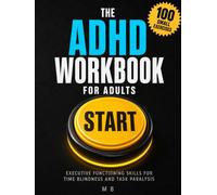 The ADHD Workbook for Adults: Executive Functioning Skills for Time Blindness, Task Paralysis and Procrastination - 100 Five-Minute Exercises to Start Things, Finish Them, and Get the Day Back