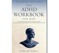 The ADHD Workbook for Men: The 12-Week Plan for Adults Whose Brains Were Never Given the Manual. Practical Tools to Beat Procrastination, Rebuild Focus, Fix Your Finances, and Get Out of Your Own Way