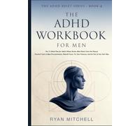 The ADHD Workbook for Men: The 12-Week Plan for Adults Whose Brains Were Never Given the Manual. Practical Tools to Beat Procrastination, Rebuild Focus, Fix Your Finances, and Get Out of Your Own Way