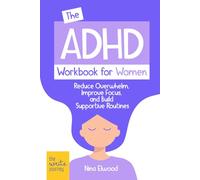 The ADHD Workbook for Women: Reduce Overwhelm, Improve Focus, and Build Supportive Routines