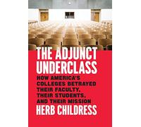 The Adjunct Underclass: How America's Colleges Betrayed Their Faculty, Their Students, and Their Mission