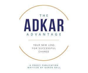 The ADKAR Advantage: Your New Lens For Successful Change