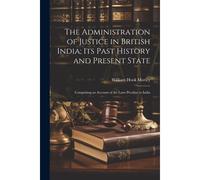 The Administration Of Justice In British India; Its Past History And Present State