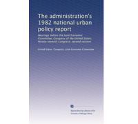 The administration's 1982 national urban policy report: Hearings before the Joint Economic Committee, Congress of the United States, Ninety-seventh Congress, second session
