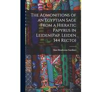 The Admonitions of an Egyptian Sage From a Hieratic Papyrus in Leiden(Pap. Leiden 344 Recto)
