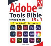 The Adobe Tools Bible for Beginners: Workflows, Templates & Time-Saving Shortcuts | The Most Complete Guide to Photoshop, Illustrator, Lightroom, After Effects, and Every Adobe App