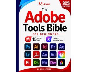 The Adobe Tools Bible for Beginners: Workflows, Templates & Time-Saving Shortcuts | The Most Complete Guide to Photoshop, Illustrator, Lightroom, After Effects, and Every Adobe App