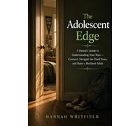 The Adolescent Edge: A Parent's Guide to Understanding Your Teen - Connect, Navigate the Hard Years, and Raise a Resilient Adult