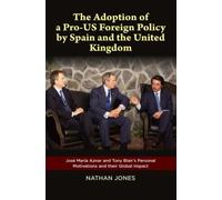 The Adoption Of A Pro-Us Foreign Policy By Spain And The United Kingdom: Jose Maria Aznar And Tony Blair's Personal Motivations And Their Global Impac