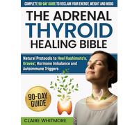 The Adrenal Thyroid Healing Bible: Complete 90-Day Guide to Reclaim Your Energy, Weight and Mood | Natural Protocols to Heal Hashimoto's, Graves', Hormone Imbalance and Autoimmune Triggers