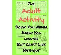 The Adult Activity Book You Never Knew You Wanted But Can't Live Without: With Games, Coloring, Sudoku, Puzzles and More. (Adult Activity Books) - [Livre en VO] Tamara L Adams (Auteur)