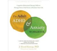 The Adult ADHD and Anxiety Workbook: Cognitive Behavioral Therapy Skills to Manage Stress, Find Focus, and Reclaim Your Life