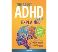 The adult ADHD brain explained: Easy, Practical Lifestyle Changes to Boost Focus, Energy and Balance - Without Overwhelming Protocols